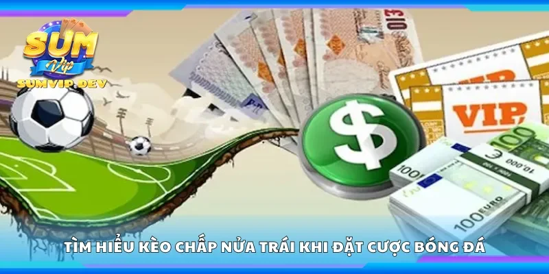 Tìm hiểu kèo chấp nửa trái khi đặt cược bóng đá