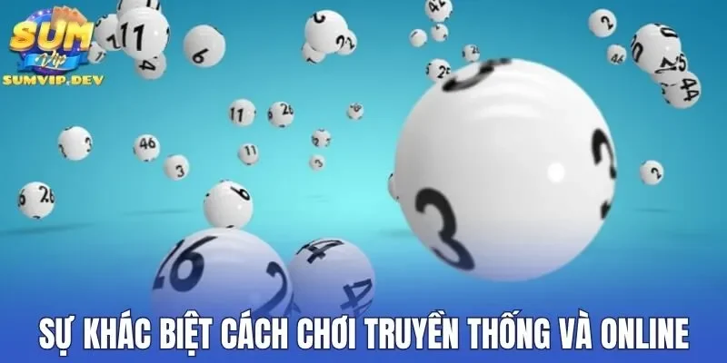 Sự khác biệt cách chơi truyền thống và lô đề online là gì
